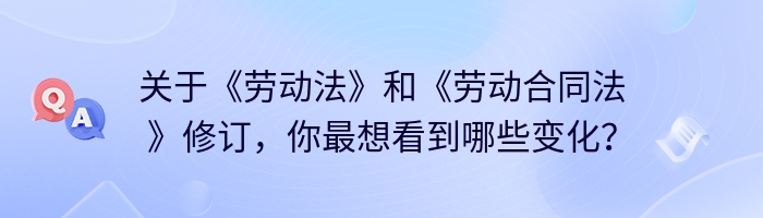 关于《劳动法》和《劳动合同法》修订，你最想看到哪些变化？