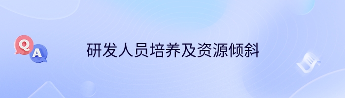 研发人员培养及资源倾斜