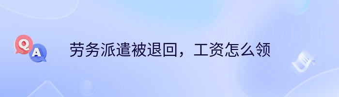 劳务派遣被退回，工资怎么领