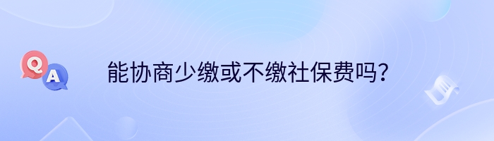 能协商少缴或不缴社保费吗？