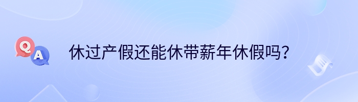 休过产假还能休带薪年休假吗？