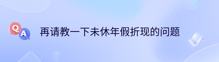 再请教一下未休年假折现的问题