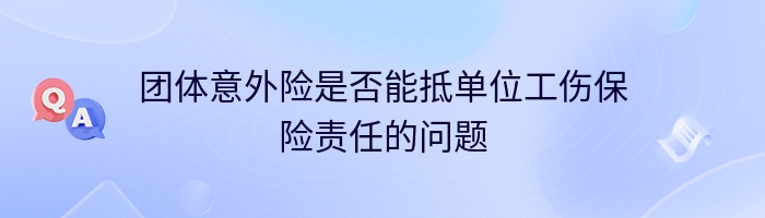 团体意外险是否能抵单位工伤保险责任的问题