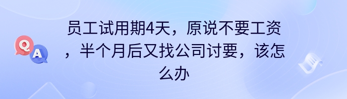 员工试用期4天，原说不要工资，半个月后又找公司讨要，该怎么办？