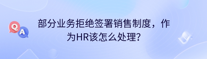 部分业务拒绝签署销售制度，作为HR该怎么处理？