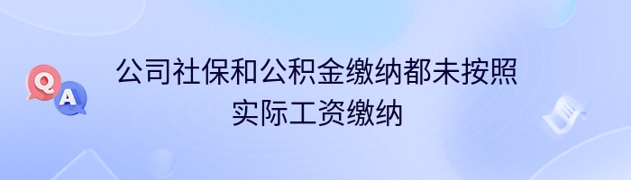 公司社保和公积金缴纳都未按照实际工资缴纳