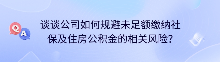 谈谈公司如何规避未足额缴纳社保及住房公积金的相关风险？