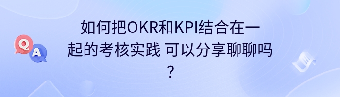 如何把OKR和KPI结合在一起的考核实践 可以分享聊聊吗？