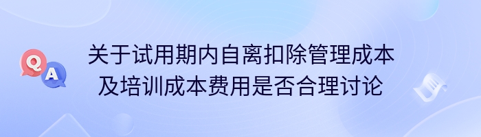关于试用期内自离扣除管理成本及培训成本费用是否合理讨论