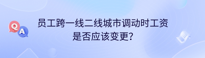 员工跨一线二线城市调动时工资是否应该变更？
