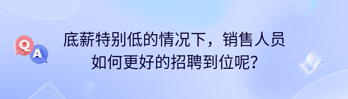底薪特别低的情况下，销售人员如何更好的招聘到位呢？