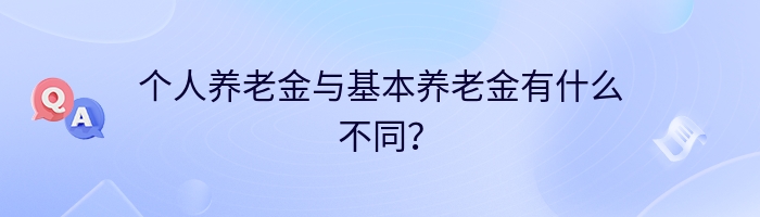 个人养老金与基本养老金有什么不同？