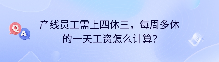 产线员工需上四休三，每周多休的一天工资怎么计算？