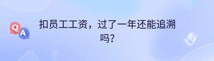 扣员工工资,过了一年还能追溯吗?