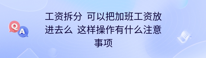 工资拆分  可以把加班工资放进去么  这样操作有什么注意事项