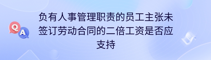 负有人事管理职责的员工主张未签订劳动合同的二倍工资是否应支持