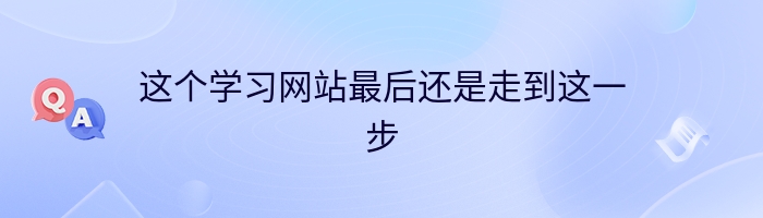 这个学习网站最后还是走到这一步