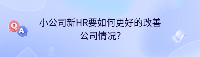 小公司新HR要如何更好的改善公司情况？