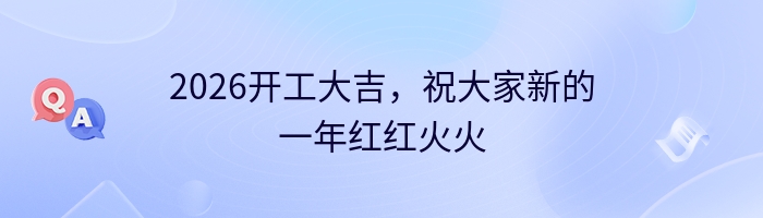 2026开工大吉，祝大家新的一年红红火火