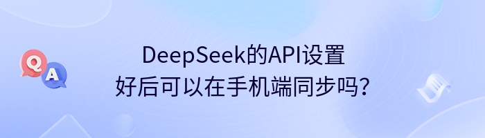 DeepSeek的API设置好后可以在手机端同步吗？