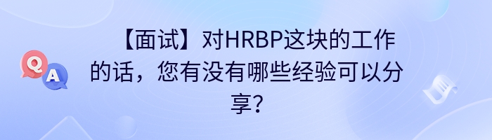 【面试】对HRBP这块的工作的话，您有没有哪些经验可以分享？