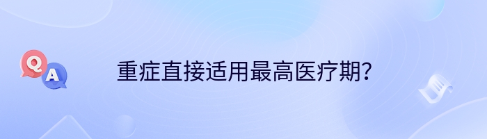 重症直接适用最高医疗期?