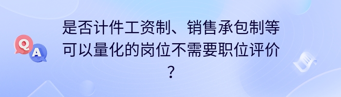 是否计件工资制、销售承包制等可以量化的岗位不需要职位评价？