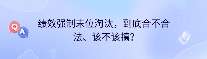 绩效强制末位淘汰,到底合不合法、该不该搞?