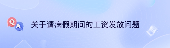 关于请病假期间的工资发放问题