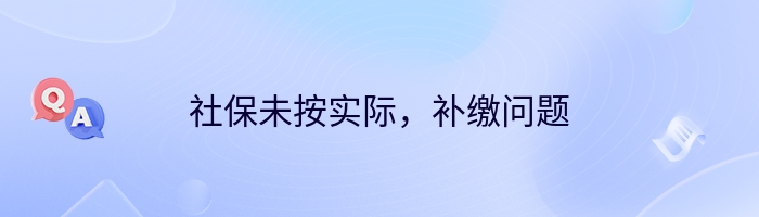 社保未按实际，补缴问题