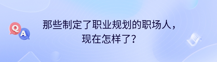 那些制定了职业规划的职场人，现在怎样了？