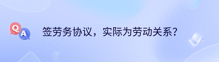 签劳务协议，实际为劳动关系？