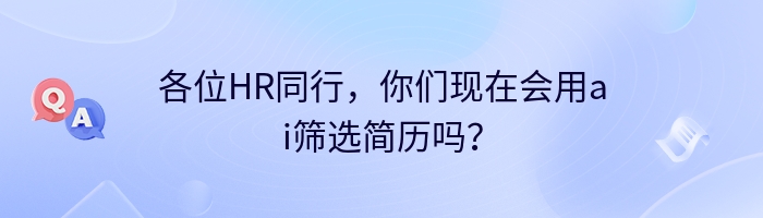 各位HR同行，你们现在会用ai筛选简历吗？