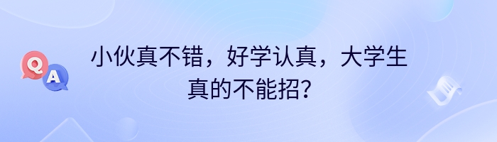小伙真不错，好学认真，大学生真的不能招？