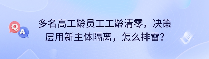多名高工龄员工工龄清零,决策层用新主体隔离,怎么排雷?